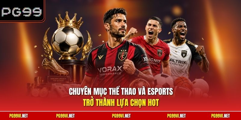 Chuyên mục thể thao và Esports trở thành lựa chọn hot