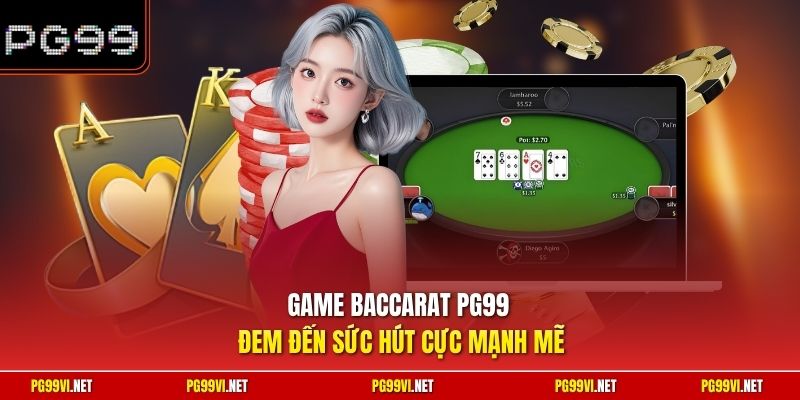Game Baccarat PG99 đem đến sức hút cực mạnh mẽ