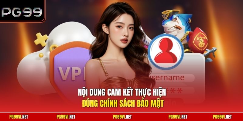 Nội dung cam kết thực hiện đúng chính sách bảo mật
